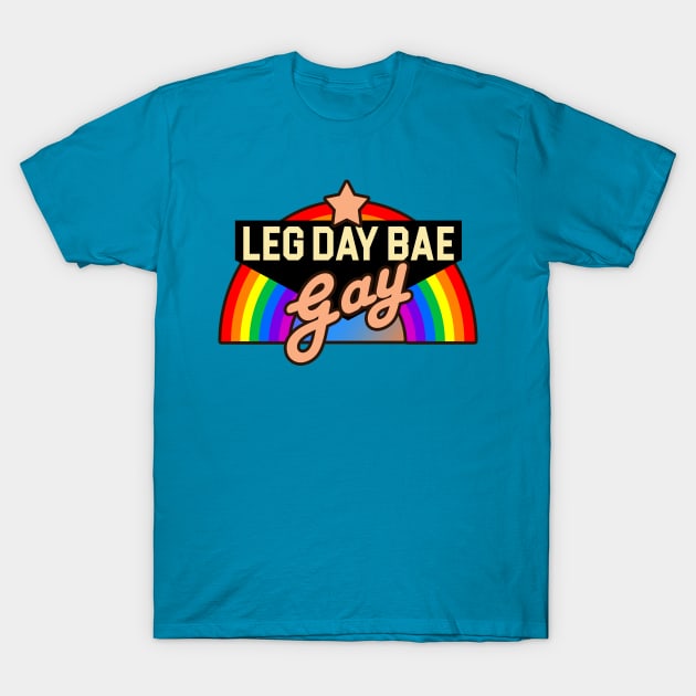 Gay Leg Day Bae T-Shirt by KinkPigs